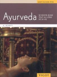 Ayurveda : se sentir jeune tout au long de sa vie : un programme santé et bien-être à appliquer chez vous