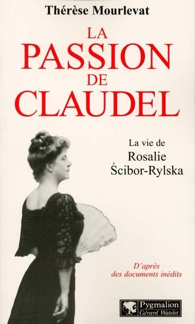 La passion de Claudel : la vie de Rosalie Scibor-Rylska