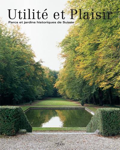 Utilité et plaisir : parcs et jardins historiques de Suisse