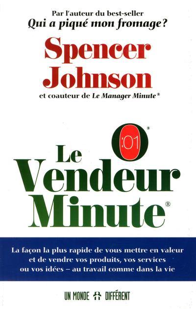 Le vendeur minute : la façon la plus rapide de vous mettre en valeur et de vendre vos produits, vos services ou vos idées : au travail comme dans la vie