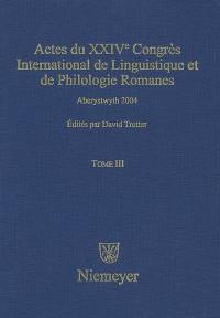 Actes du XXIVe congrès international de linguistique et de philologie romanes : Aberystwyth, 1-6 août 2004. Vol. 3