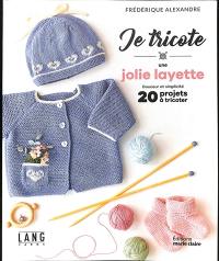 Je tricote une jolie layette : douceur et simplicité : 20 projets à tricoter