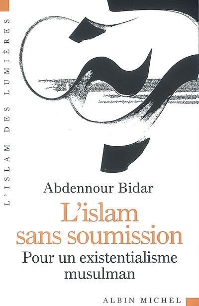 L'islam sans soumission : pour un existentialisme musulman