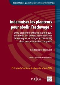 Indemniser les planteurs pour abolir l'esclavage ? : entre économie, éthique et politique, une étude des débats parlementaires britanniques et français (1788-1848) dans une perspective comparée