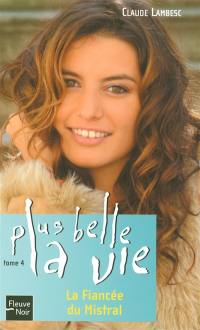 Plus belle la vie. Vol. 4. La fiancée du Mistral