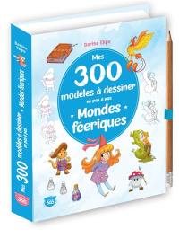 Mes 300 modèles à dessiner en pas à pas : monde féérique