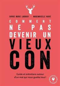 Comment ne pas devenir un vieux con : guide et entretiens autour d'un mal qui nous guette tous