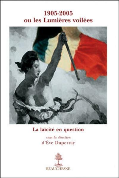 1905-2005 ou les Lumières voilées : la laïcité en question : actes du colloque tenu le 1er octobre 2005 au palais des Papes à Avignon