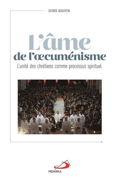 L'âme de l'oecuménisme : l'unité des chrétiens comme processus spirituel