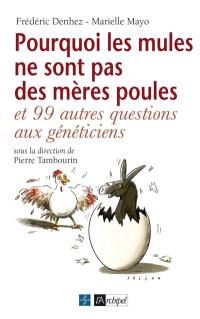 Pourquoi les mules ne sont pas des mères poules... : et 99 autres questions aux généticiens