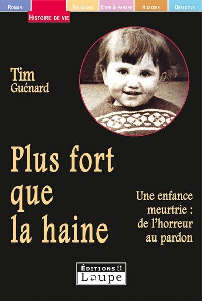 Plus fort que la haine : une enfance meurtrie : de l'horreur au pardon