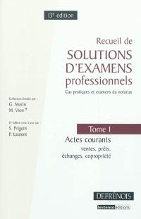 Recueil de solutions d'examens professionnels : cas pratiques et examens du notariat. Vol. 1. Actes courants : ventes, prêts, échanges, copropriété