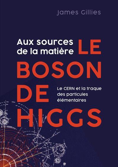 Le boson de Higgs : aux sources de la matière : le CERN et la traque des particules élémentaires