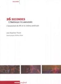 26 secondes, l'Amérique éclaboussée : l'assassinat de JFK et le cinéma américain