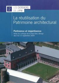 La réutilisation du patrimoine architectural, pertinence et impertinence : colloque, Centre de perfectionnement aux métiers du patrimoine, abbaye de la Paix-Dieu à Amay, Belgique, 9 et 10 septembre 2004 : actes