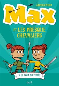 Max et les Presque Chevaliers. Vol. 3. La tour du temps