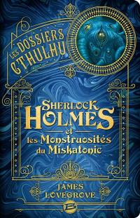 Les dossiers Cthulhu. Vol. 2. Sherlock Holmes et les monstruosités du Miskatonic