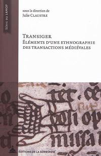 Transiger : éléments d'une ethnographie des transactions médiévales