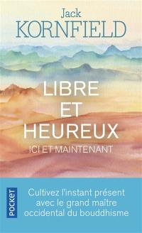 Libre et heureux ici et maintenant : cultivez l'instant présent avec le grand maître occidental du bouddhisme