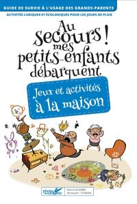 Au secours ! mes petits-enfants débarquent : jeux et activités à la maison : guide de survie à l'usage des grands-parents, activités ludiques et écologiques pour les jours de pluie