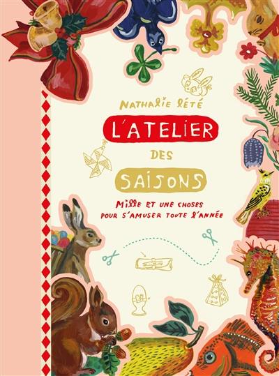 L'atelier des saisons : mille et une choses pour s'amuser toute l'année