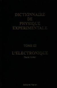 Dictionnaire de physique expérimentale. Vol. 3. L'électronique