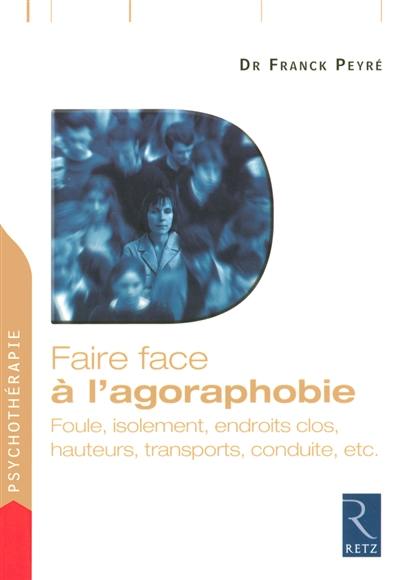 Faire face à l'agoraphobie : foule, isolement, endroits clos, hauteurs, transports, conduite, etc.