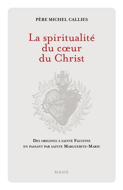 La spiritualité du coeur du Christ : des origines à sainte Faustine en passant par sainte Marguerite-Marie