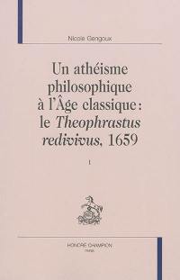 Un athéisme philosophique à l'Age classique : le Theophrastus redivivus, 1659