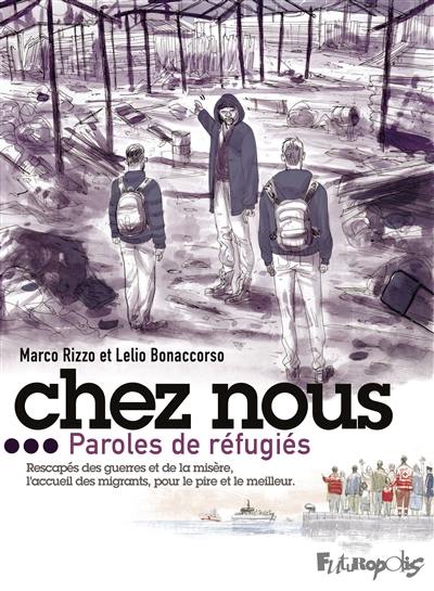 Chez nous... : paroles de réfugiés : rescapés des guerres et de la misère, l'accueil des migrants, pour le pire et le meilleur