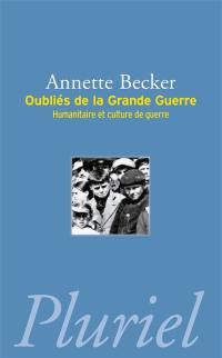 Oubliés de la Grande Guerre : humanitaire et culture de guerre, 1914-1918 : populations occupées, déportés civils, prisonniers de guerre