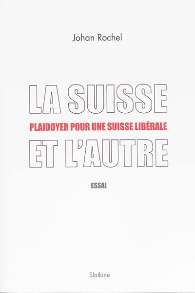 La Suisse et l'autre : plaidoyer pour une Suisse libérale