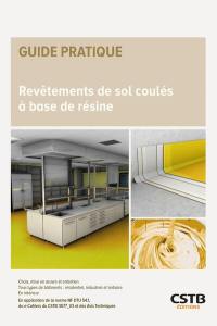 Revêtements de sol coulés à base de résine : choix, mise en oeuvre et entretien, tous types de bâtiments, résidentiel, industriel et tertiaire, en intérieur : en application de la norme NF DTU 54.1 et du e-cahiers du CSTB 3577_V3 et des avis techniques