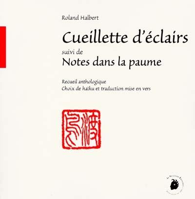 Cueillette d'éclairs : choix de haïku et traduction mise en vers. Notes dans la paume