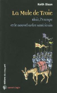 La mule de Troie : Blair, l'Europe et le nouvel ordre américain