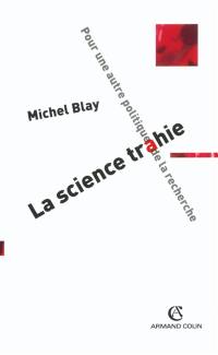 La science trahie : pour une autre politique de la recherche