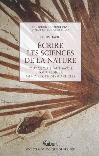 Ecrire les sciences de la nature : tout ce qu'il faut savoir pour rédiger mémoires, thèses & articles