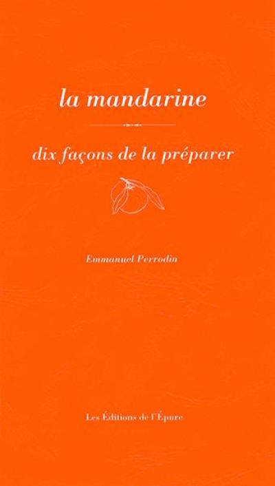 La mandarine : dix façons de la préparer