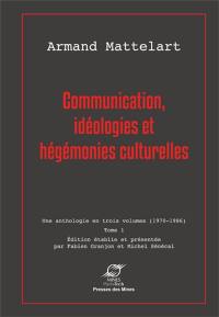 Communication : une anthologie en trois volumes, 1970-1986. Vol. 1. Communication, idéologies et hégémonies culturelles