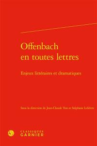 Offenbach en toutes lettres : enjeux littéraires et dramatiques