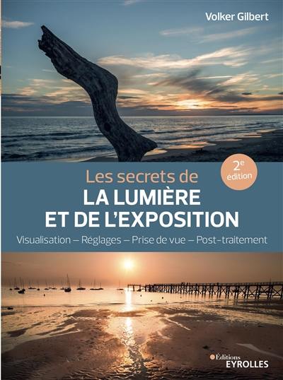 Les secrets de la lumière et de l'exposition : visualisation, réglages, prise de vue, post-traitement