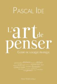 L'art de penser : guide de logique pratique