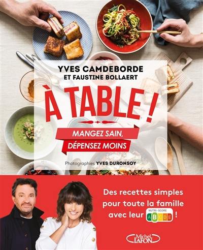 A table ! : mangez sain, dépensez moins