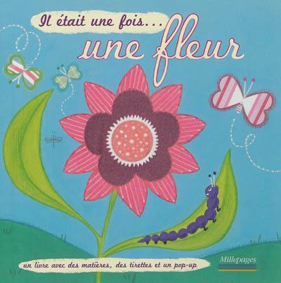 Il était une fois... une fleur : un livre avec des matières, des tirettes et un pop-up