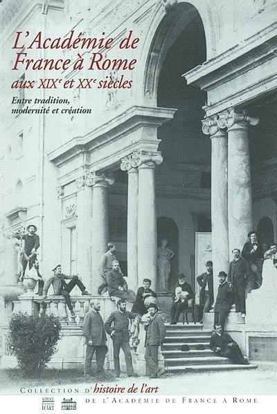 L'Académie de France à Rome aux XIXe et XXe siècles : entre tradition, modernité et création : actes du colloque, Rome, Villa Médicis, 25-27 septembre 1997