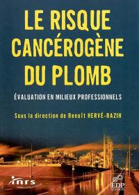 Le risque cancérogène du plomb : évaluation du risque cancérogène lié à l'exposition professionnelle au plomb et à ses composés inorganiques