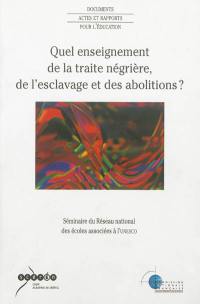 Quel enseignement de la traite négrière, de l'esclavage et des abolitions ? : séminaire du Réseau national des écoles associées à l'Unesco, 4, 5 et 6 novembre 2004