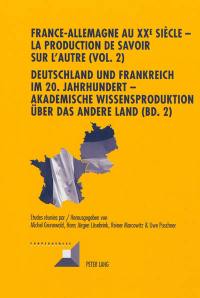 France-Allemagne au XXe siècle : la production de savoir sur l'autre. Vol. 2. Les spécialistes universitaires de l'Allemagne et de la France au XXe siècle. Die Akademischen Akteure der Deutschland- und Frankreichforschung im 20 Jahrhundert. Deutschland und Frankreich im 20 Jahrhundert : akademische Wissensproduktion über das andere Land. Vol. 2. Les spécialistes universitaires de l'Allemagne et de la France au XXe siècle. Die Akademischen Akteure der Deutschland- und Frankreichforschung im 20 Jahrhundert