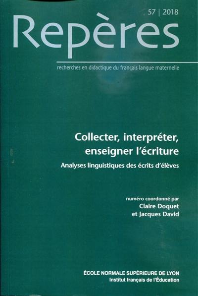 Repères : recherches en didactique du français langue maternelle, n° 57. Collecter, interpréter, enseigner l'écriture : analyses linguistiques des écrits d'élèves