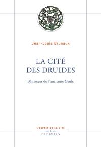 La cité des druides : bâtisseurs de l'ancienne Gaule